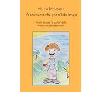 Pe chi no ne vêu ghe n'é de longo: Per chi non ne vuole ce n'è sempre | Ricette di casa "a occhio" della tradizione genovese e non