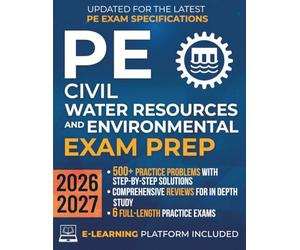 PE Civil Water Resources and Environmental Exam Prep: The Most Complete Study Guide with Practice Problems, Detailed Solutions & Full Exams to Get Ready in No Time and Pass with Confidence