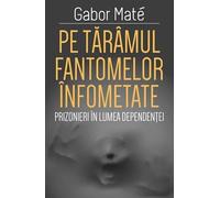 Pe taramul fantomelor infometate - Gabor Mate, Editie in limba romana