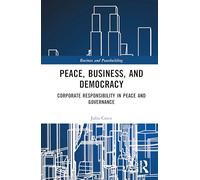 Peace, Business, and Democracy: Corporate Responsibility in Peace and Governance