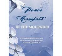 Peace Comfort In The Mourning: 52 Weeks Prayer Journal for Women Navigating Grief and Deepening Their Faith