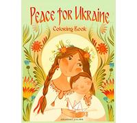Peace for Ukraine Coloring Book: Help Refugees, Color Ukrainian Designs, and Learn About Ukraine
