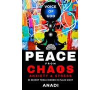 Peace From Chaos, Anxiety and Stress: 33 Secret Tools Hidden in Plain Sight to Calm the Mind, Heal the Body, and Restore Balance