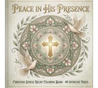 Peace in His Presence: Christian Stress Relief Coloring Book with 40 Intricate Pages