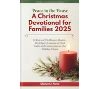 Peace in the Pause: A Christmas Devotional for Families 2025: 31 Days of 10-Minute, Hands-On Object Lessons to Find Calm and Connection in the Holiday Chaos