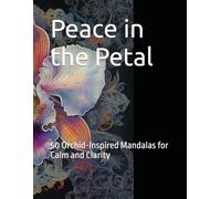 Peace in the Petal: 50 Orchid-Inspired Mandalas for Calm and Clarity