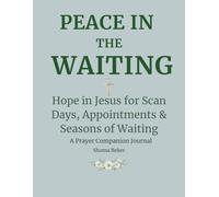 Peace in the Waiting: Hope in Jesus for Scan Days, Appointments & Seasons of Waiting
