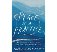 Peace Is a Practice: An Invitation to Breathe Deep and Find a New Rhythm for Life