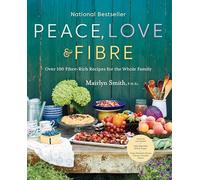Peace, Love and Fibre: Over 100 Fibre-Rich Recipes for the Whole Family