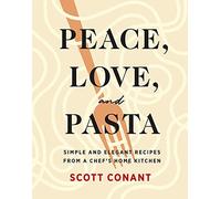 Peace, Love, and Pasta: Simple and Elegant Recipes from a Chef's Home Kitchen