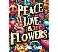 Peace, Love, & Flowers Volume II: 50 Funky Hippie Coloring Pages for Adults and Teens: Retro 70s Designs with Peace Signs, Psychedelic Art, Groovy Vans, Mushrooms, and Flower Power