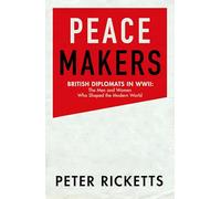 Peace Makers: Shaping the modern world: the men and women of the Foreign Office in WWII