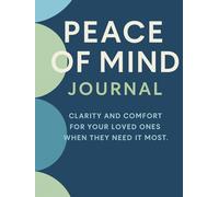 Peace of Mind Journal: A Guided Planner and Workbook to Organize Your Personal Information, Important Documents, Financial Affairs, and End-of-Life Wishes