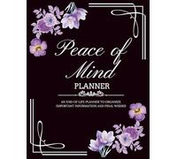 Peace of Mind Planner: An End of Life Planner to Organize Important Information, Final Wishes, and Everything Your Loved Ones Need When You’re Gone