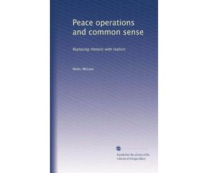 Peace operations and common sense: Replacing rhetoric with realism