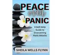 Peace Over Panic: A Self-Help Guide to Overcoming Panic Attacks: A Self-Help Guide to Overcoming Panic Attacks