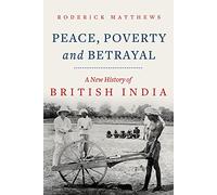 Peace, Poverty and Betrayal: A New History of British India