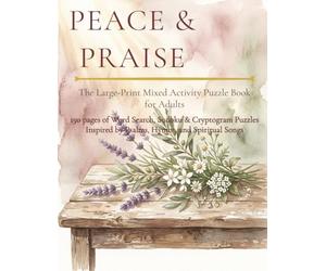 PEACE & PRAISE The Large-Print Mixed Activity Puzzle Book for Adults: 150 pages of Word Search, Sudoku & Cryptogram Puzzles Inspired by Psalms, Hymns, and Spiritual Songs