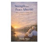 Peace Strength After Sixty: Living with Faith, Calm and Purpose in the Later Years