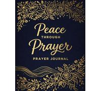 Peace Through Prayer: Prayer Journal for Anxiety Relief, Daily Reflection and Building Faith in God