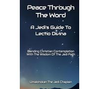 Peace Through The Word: A Jedi’s Guide to Lectio Divina: Blending Christian Contemplation With The Wisdom Of The Jedi Path