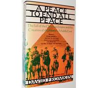 Peace to End All Peace: The Fall of the Ottoman Empire and the Creation of the Modern Middle East