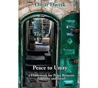Peace to Unity: a Framework for Peace Between Palestine and Israel