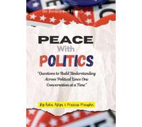 Peace With Politics: A Guide to Respectful Political Conversations, Shared Values, and Constructive Civic Dialogue