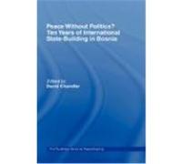 Peace Without Politics?: Ten Years of International State-Building in Bosnia