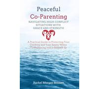 Peaceful Co-Parenting: Navigating High-Conflict Situations with Grace and Strength: A Practical Guide to Protecting Your Children and Your Sanity When Co-Parenting with a Difficult Ex