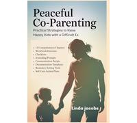 Peaceful Co-Parenting: Practical Strategies to Raise Happy Kids with a Difficult Ex