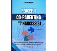 Peaceful Co-Parenting with a Narcissist: How to Set Boundaries, Protect Your Child, and Preserve Your Peace While Parenting With a Narcissistic Ex