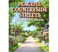 Peaceful Countryside Streets Coloring Book: 38 Quiet Village Roads to Color with Rustic Cottages, Tree Lined Paths and Charming Small Lanes - Ideal ... Rural Scenery, Cozy Places and Relaxing Art