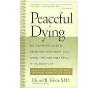 Peaceful Dying: The Step-by-step Guide To Preserving Your Dignity, Your Choice, And Your Inner Peace At The End Of Life