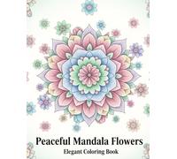 Peaceful Mandala Flowers Coloring Book: 40 Simple and Beautiful Floral Mandalas to Color, Relax, and Reconnect with Peace