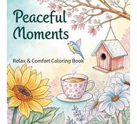 Peaceful Moments Coloring Book: For Adults and Seniors Heartwarming Simple Large Print Designs of Nature, Animals, and Sweets with Positive Quotes for Relaxation