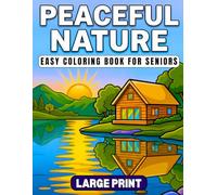 Peaceful Nature LARGE PRINT EASY COLORING BOOK FOR SENIORS: 40 Calming Scenes Featuring Landscapes, Flowers & Birds, Ponds, Forest and Mountains - A Relaxing Mindful Coloring Journey