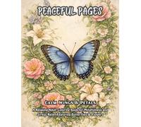 Peaceful Pages : Calm Wings & Petals: A Relaxing Adult Coloring Book for Mindfulness and Stress Relief Featuring Butterflies & Flowers