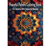 Peaceful Pattern Coloring Book For Seniors With Dementia Mandala: A journey of spiritual colors, resilience, motivation, reflection, and inspiration. (Mandala Magic: colouring for the soul)