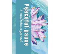 Peaceful pause ' A mindfulness journal: The mind is everything What you think you become