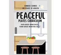 Peaceful Plates Curriculum: Faith-Based Homeschool, Plant-Based Nutrition Vol 2 (Peaceful Learner Homeschool Curriculum: My Peace Of Health)