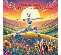 Peaceful Poses: Yoga and Nature Coloring Book for Adults: Relaxation, Mindfulness, & Stress Relief Art Therapy