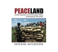 Peaceland: Conflict Resolution and the Everyday Politics of International Intervention