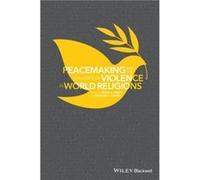 Peacemaking and the Challenge of Violence in World Religions Peacemaking and the Challenge of Violence in World Religions (Auteur)