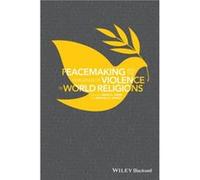 Peacemaking and the Challenge of Violence in World Religions Peacemaking and the Challenge of Violence in World Religions (Auteur)