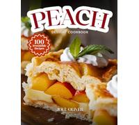 PEACH DESSERT COOKBOOK: Mouthwatering Peach Dessert Recipes: From Summer Classics to Creative Fruity Twists-Sweet, Juicy Treats for Every Skill Level, Craving, and Celebration