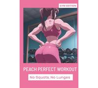 Peach Perfect Workout: Grow Your Glutes Without Squats or Lunges ; A 12-Week Training Planner and Journal for a Pain-Free Booty Transformation