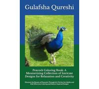 Peacock Coloring Book: A Mesmerizing Collection of Intricate Designs for Relaxation and Creativity: Discover the Beauty of Peacocks Through Art: ... Who Love Coloring and Nature-Inspired Designs