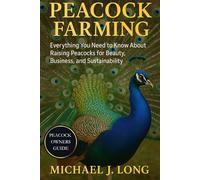 PEACOCK FARMING: Everything You Need to Know About Raising Peacocks for Beauty, Business, and Sustainability