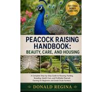 PEACOCK RAISING HANDBOOK: BEAUTY, CARE, AND HOUSING: A Complete Step-by-Step Guide to Housing, Feeding, Breeding, Health Care, and Profitable Peacock Farming for Beginners and Small-Scale Farmers.